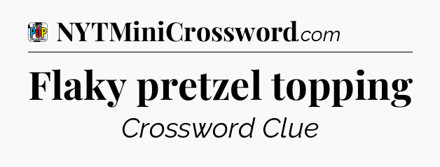 Flaky pretzel topping Crossword Clue