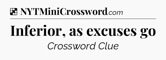 Solution: Inferior, as excuses go - NYT Crossword