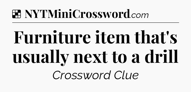 Solution: Furniture item that's usually next to a drill - NYT Crossword