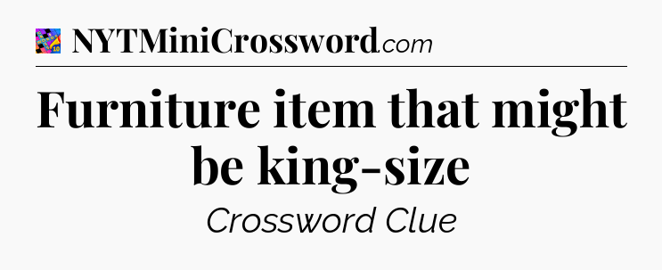 Furniture item that might be king-size Crossword Clue