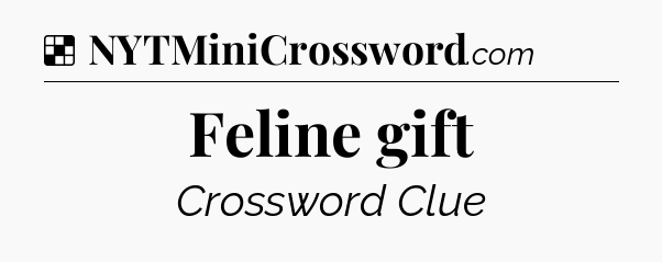 Solution: Feline gift - NYT Crossword