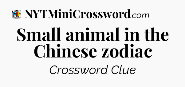 Small animal in the Chinese zodiac Crossword Clue