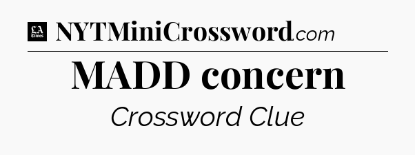 MADD concern - LA Times Crossword