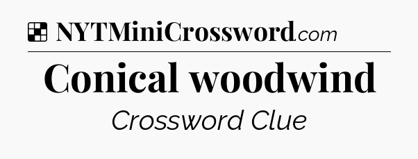 Solution: Conical woodwind - NYT Crossword