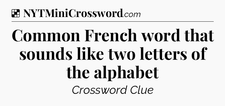 Solution: Common French word that sounds like two letters of the alphabet - NYT Crossword