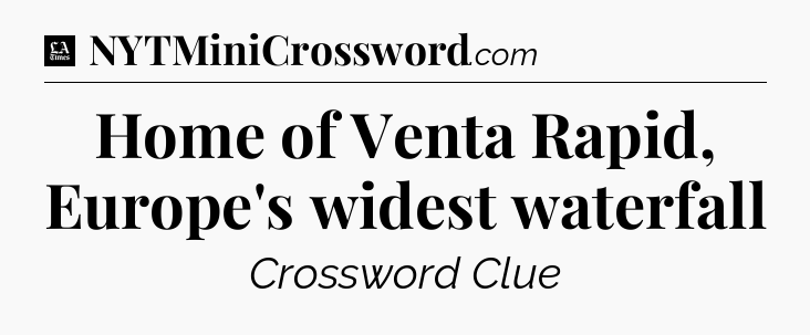 Home of Venta Rapid, Europe's widest waterfall - LA Times Crossword