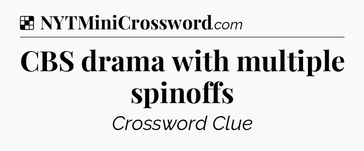 Solution: CBS drama with multiple spinoffs - NYT Crossword
