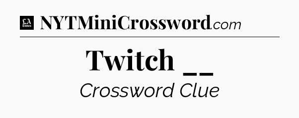 Twitch __ - LA Times Crossword