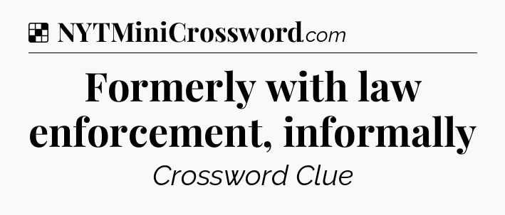 Solution: Formerly with law enforcement, informally - NYT Crossword