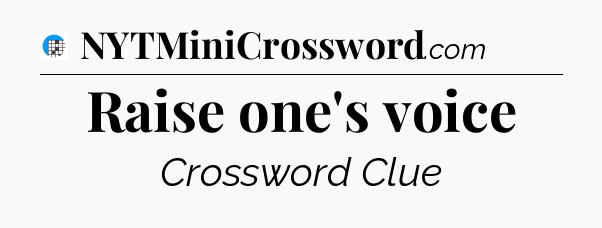 Raise one's voice Crossword Clue