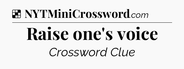 Solution: Raise one's voice - NYT Crossword