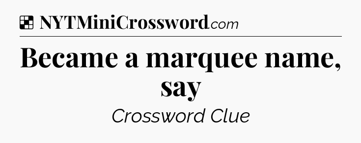 Solution: Became a marquee name, say - NYT Crossword