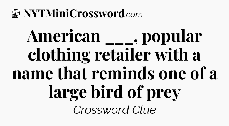 American ___, popular clothing retailer with a name that reminds one of a large bird of prey - Daily Themed Classic Crossword