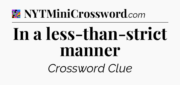 In a less-than-strict manner Crossword Clue