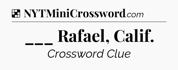 Solution: ___ Rafael, Calif - NYT Crossword