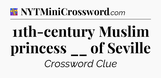 11th-century Muslim princess __ of Seville Codycross