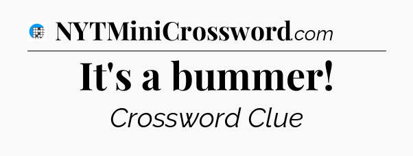 It's a bummer Crossword Clue