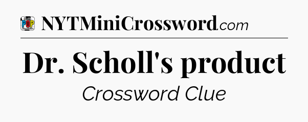 Dr. Scholl's product Crossword Clue