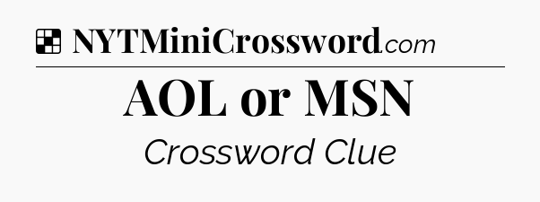 Solution: AOL or MSN - NYT Crossword