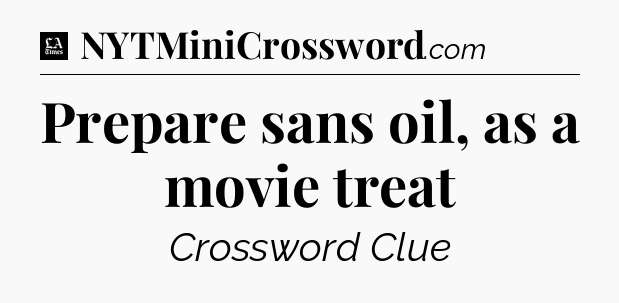 Prepare sans oil, as a movie treat - LA Times Crossword