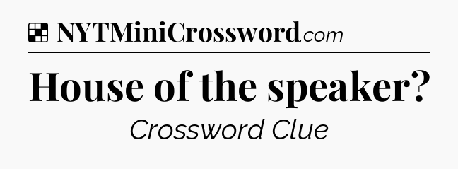 Solution: House of the speaker - NYT Crossword
