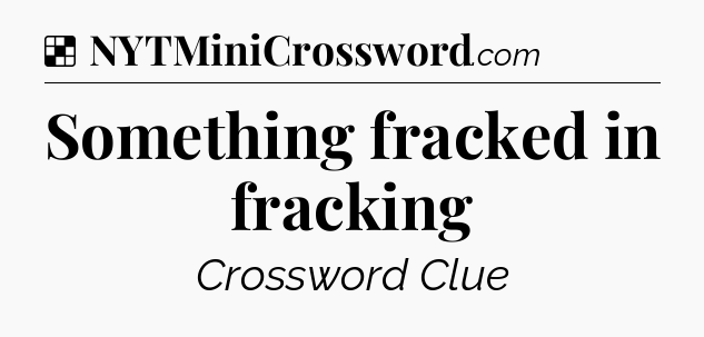 Solution: Something fracked in fracking - NYT Crossword