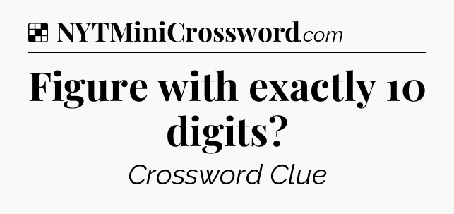 Solution: Figure with exactly 10 digits?  - NYT Crossword
