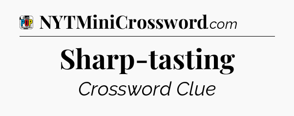 Sharp-tasting Crossword Clue