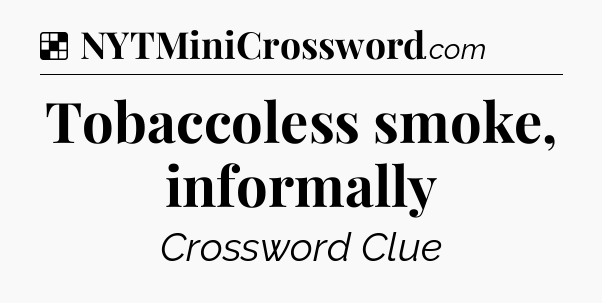Solution: Tobaccoless smoke, informally - NYT Crossword