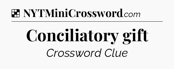 Solution: Conciliatory gift - NYT Crossword