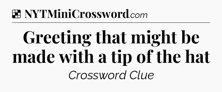 Solution: Greeting that might be made with a tip of the hat - NYT Crossword