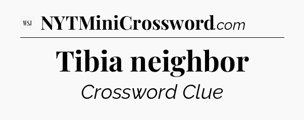 Tibia neighbor - WSJ Crossword
