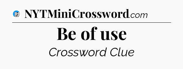 Be of use Crossword Clue