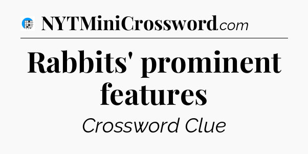 Rabbits' prominent features Crossword Clue