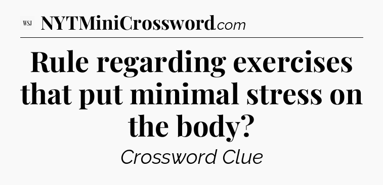 Rule regarding exercises that put minimal stress on the body - WSJ Crossword
