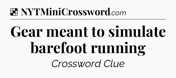 Solution: Gear meant to simulate barefoot running  - NYT Crossword
