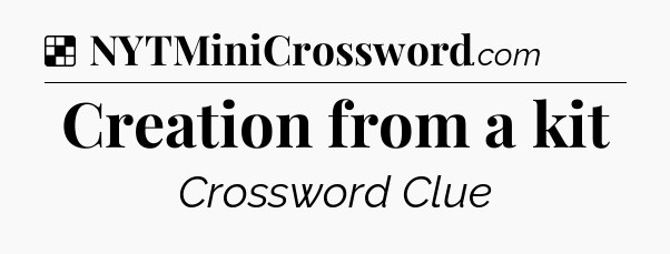Solution: Creation from a kit - NYT Crossword