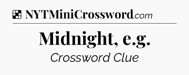 Solution: Midnight, e.g - NYT Crossword