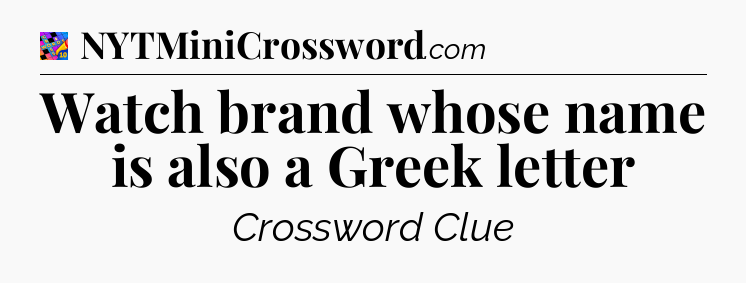 Watch brand whose name is also a Greek letter Crossword Clue