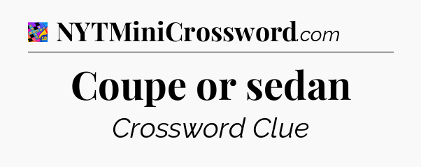 Coupe or sedan Crossword Clue