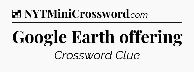 Solution: Google Earth offering - NYT Crossword