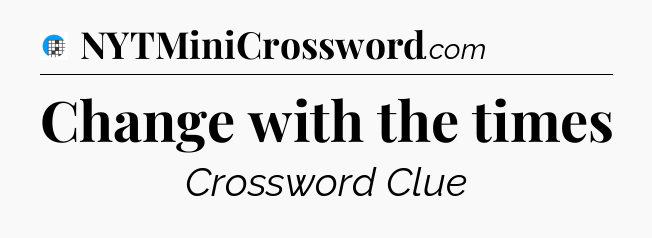 Change with the times Crossword Clue