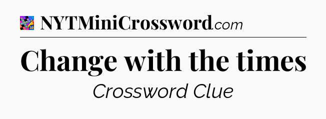 Change with the times Crossword Clue