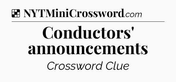 Solution: Conductors' announcements - NYT Crossword