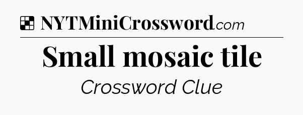 Solution: Small mosaic tile - NYT Crossword