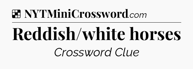 Solution: Reddish/white horses - NYT Crossword