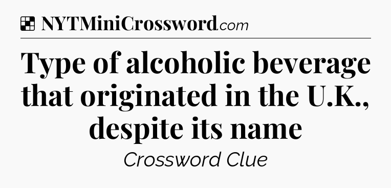 Solution: Type of alcoholic beverage that originated in the U.K., despite its name - NYT Crossword