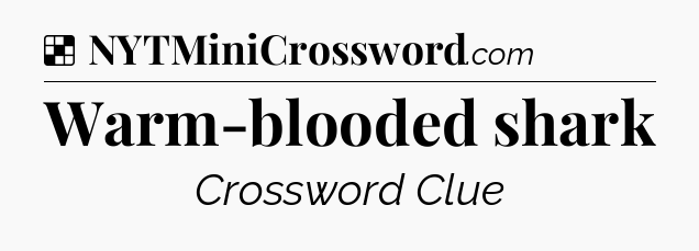 Solution: Warm-blooded shark - NYT Crossword