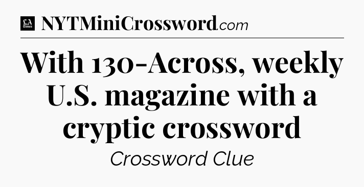 With 130-Across, weekly U.S. magazine with a cryptic crossword - LA Times Crossword