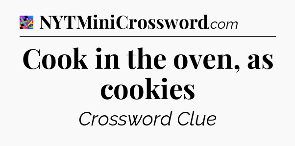 Cook in the oven, as cookies Crossword Clue